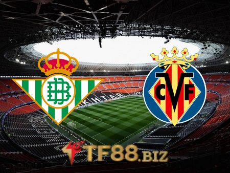 Soi kèo nhà cái, tỷ lệ kèo bóng đá: Real Betis vs Villarreal – 00h30 – 07/02/2021