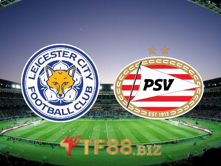 Soi kèo nhà cái, tỷ lệ kèo bóng đá: Leicester City vs PSV – 02h00 – 08/04/2022