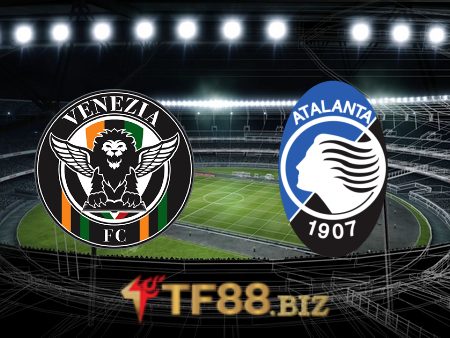 Soi kèo nhà cái, tỷ lệ kèo bóng đá: Venezia vs Atalanta – 20h00 – 23/04/2022